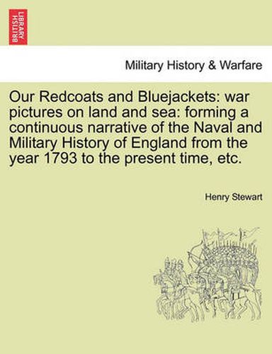 Cover image for Our Redcoats and Bluejackets: War Pictures on Land and Sea: Forming a Continuous Narrative of the Naval and Military History of England from the Year 1793 to the Present Time, Etc.