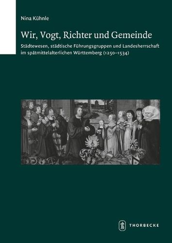 Cover image for Wir, Vogt, Richter Und Gemeinde: Stadtewesen, Stadtische Fuhrungsgruppen Und Landesherrschaft Im Spatmittelalterlichen Wurttemberg