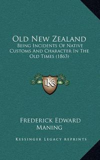 Cover image for Old New Zealand: Being Incidents of Native Customs and Character in the Old Times (1863)