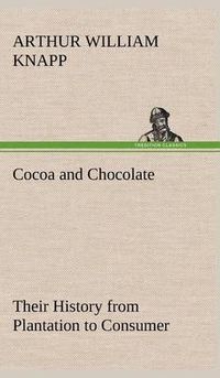 Cover image for Cocoa and Chocolate Their History from Plantation to Consumer