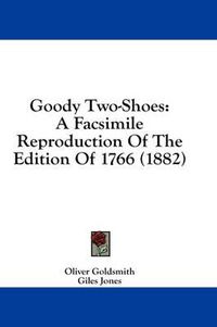 Cover image for Goody Two-Shoes: A Facsimile Reproduction of the Edition of 1766 (1882)