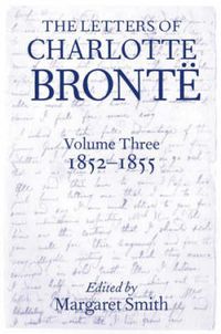 Cover image for The Letters of Charlotte Bronte: Volume III: 1852 - 1855