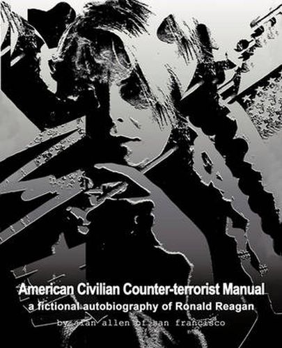 Cover image for American Civilian Counter-terrorist Manual: a Fictional Autobiography of Ronald Reagan