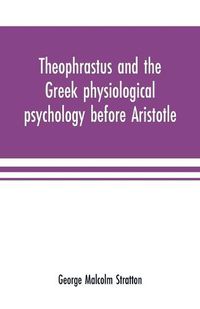 Cover image for Theophrastus and the Greek physiological psychology before Aristotle