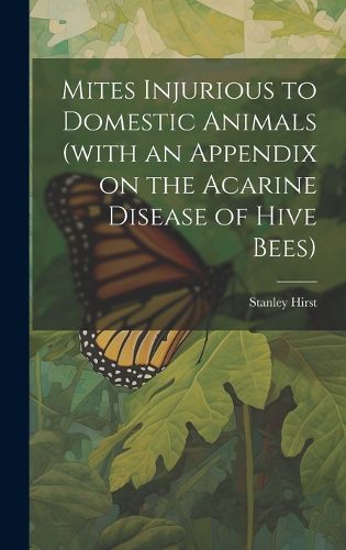 Cover image for Mites Injurious to Domestic Animals (with an Appendix on the Acarine Disease of Hive Bees)