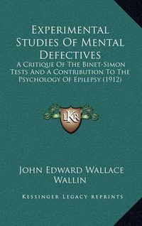 Cover image for Experimental Studies of Mental Defectives: A Critique of the Binet-Simon Tests and a Contribution to the Psychology of Epilepsy (1912)