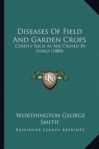 Diseases of Field and Garden Crops: Chiefly Such as Are Caused by Fungi (1884)