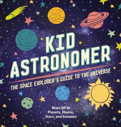 Cover image for Kid Astronomer: The Space Explorer's Guide to the Galaxy (Outer Space, Astronomy, Planets, Space Books for Kids)