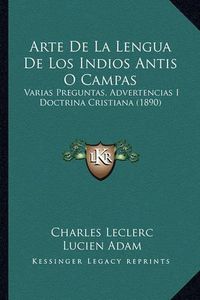 Cover image for Arte de La Lengua de Los Indios Antis O Campas: Varias Preguntas, Advertencias I Doctrina Cristiana (1890)