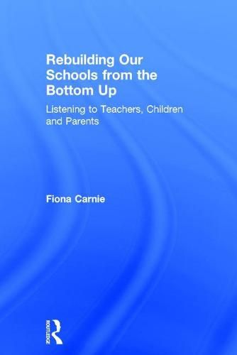 Cover image for Rebuilding Our Schools from the Bottom Up: Listening to Teachers, Children and Parents