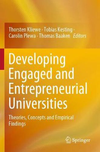 Developing Engaged and Entrepreneurial Universities: Theories, Concepts and Empirical Findings