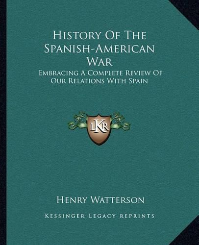 Cover image for History of the Spanish-American War: Embracing a Complete Review of Our Relations with Spain