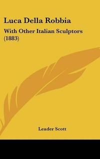 Cover image for Luca Della Robbia: With Other Italian Sculptors (1883)