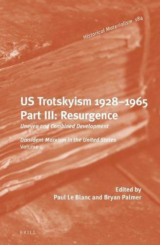 Cover image for U.S. Trotskyism 1928-1965. Part III: Resurgence: Uneven and Combined Development. Dissident Marxism in the United States: Volume 4