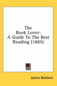 Cover image for The Book Lover: A Guide to the Best Reading (1885)