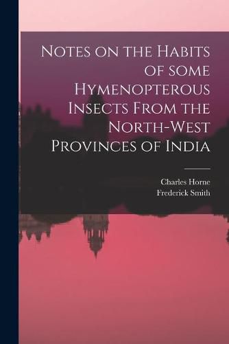 Notes on the Habits of Some Hymenopterous Insects From the North-west Provinces of India