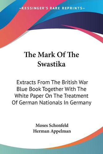 The Mark of the Swastika: Extracts from the British War Blue Book Together with the White Paper on the Treatment of German Nationals in Germany