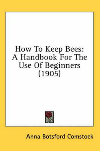 How to Keep Bees: A Handbook for the Use of Beginners (1905)