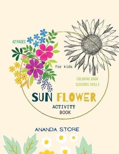 Cover image for Sun Flower Activity Book: Scissor Skills and Coloring Preschool Workbook for Kids: A Fun Cutting Practice Activity Book for Toddlers and Kids ages 3-5: Scissor Practice for Preschool ... 42 Pages of Sun Flowers