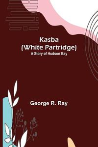 Cover image for Kasba (White Partridge): A Story of Hudson Bay