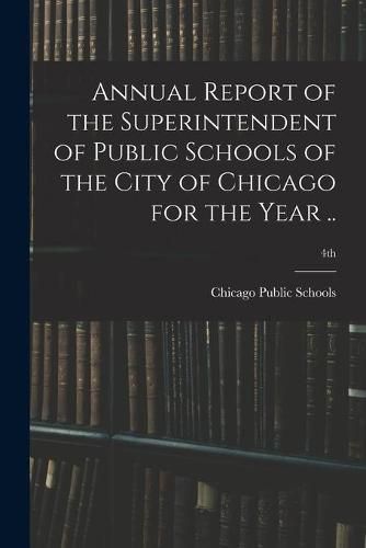 Cover image for Annual Report of the Superintendent of Public Schools of the City of Chicago for the Year ..; 4th