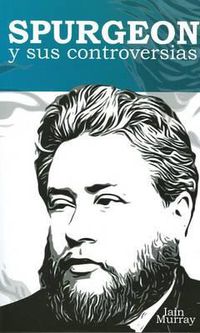 Cover image for Spurgeon y Sus Controversias: Spurgeon and His Controversises