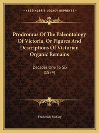 Cover image for Prodromus of the Paleontology of Victoria, or Figures and Descriptions of Victorian Organic Remains: Decades One to Six (1874)