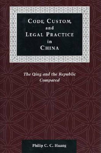 Cover image for Code, Custom, and Legal Practice in China: The Qing and the Republic Compared