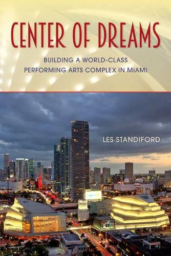 Cover image for Center of Dreams: Building a World-Class Performing Arts Complex in Miami