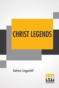 Cover image for Christ Legends: Translated From The Swedish By Velma Swanston Howard