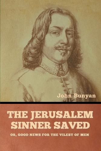 Cover image for The Jerusalem Sinner Saved; or, Good News for the Vilest of Men