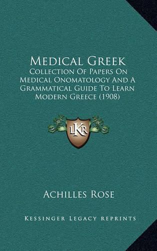 Medical Greek: Collection of Papers on Medical Onomatology and a Grammatical Guide to Learn Modern Greece (1908)