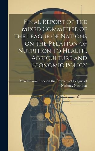 Cover image for Final Report of the Mixed Committee of the League of Nations on the Relation of Nutrition to Health, Agriculture and Economic Policy