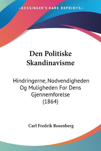 Cover image for Den Politiske Skandinavisme: Hindringerne, Nodvendigheden Og Muligheden for Dens Gjennemforelse (1864)