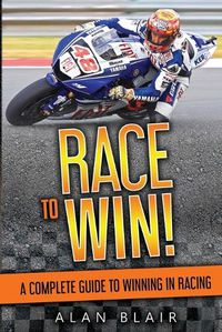 Cover image for Race to Win!: A Complete Guide to Winning in Racing