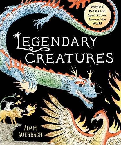 Cover image for Legendary Creatures: Mythical Beasts and Spirits from Around the World