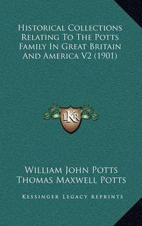 Cover image for Historical Collections Relating to the Potts Family in Great Britain and America V2 (1901)