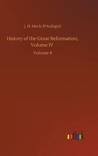 Cover image for History of the Great Reformation, Volume IV: Volume 4