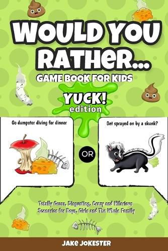 Cover image for Would You Rather Game Book for Kids: Yuck! Edition - Totally Gross, Disgusting, Crazy and Hilarious Scenarios for Boys, Girls and the Whole Family
