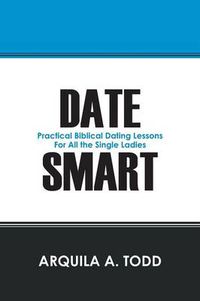 Cover image for Date Smart: Practical Biblical Dating Lessons for All the Single Ladies