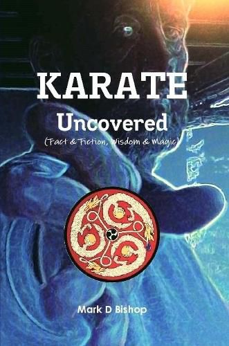 Karate Uncovered (Fact & Fiction, Wisdom & Magic)