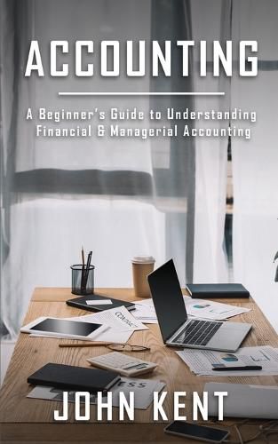 Accounting: A Beginner's Guide to Understanding Financial & Managerial Accounting