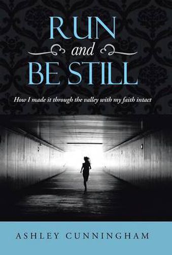 Cover image for Run and Be Still: How I Made It Through the Valley with My Faith Intact