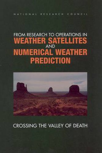 From Research to Operations in Weather Satellites and Numerical Weather Prediction: Crossing the Valley of Death