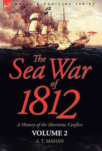 Cover image for The Sea War of 1812: a History of the Maritime Conflict--Volume 2