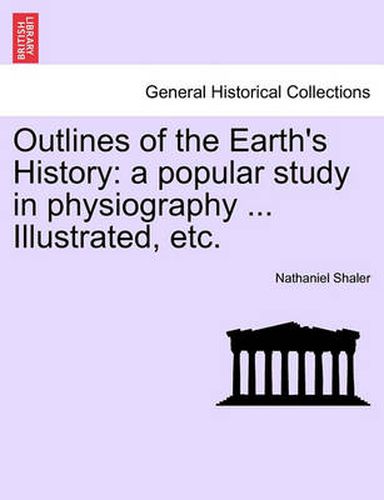 Cover image for Outlines of the Earth's History: A Popular Study in Physiography ... Illustrated, Etc.