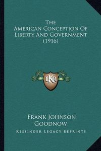 Cover image for The American Conception of Liberty and Government (1916)