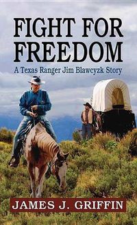 Cover image for Fight for Freedom: A Texas Ranger Jim Blawcyzk Story