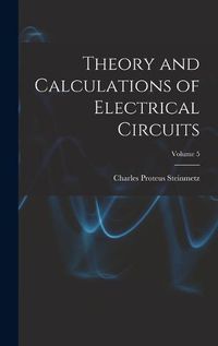 Cover image for Theory and Calculations of Electrical Circuits; Volume 5