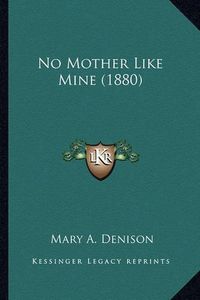 Cover image for No Mother Like Mine (1880) No Mother Like Mine (1880)